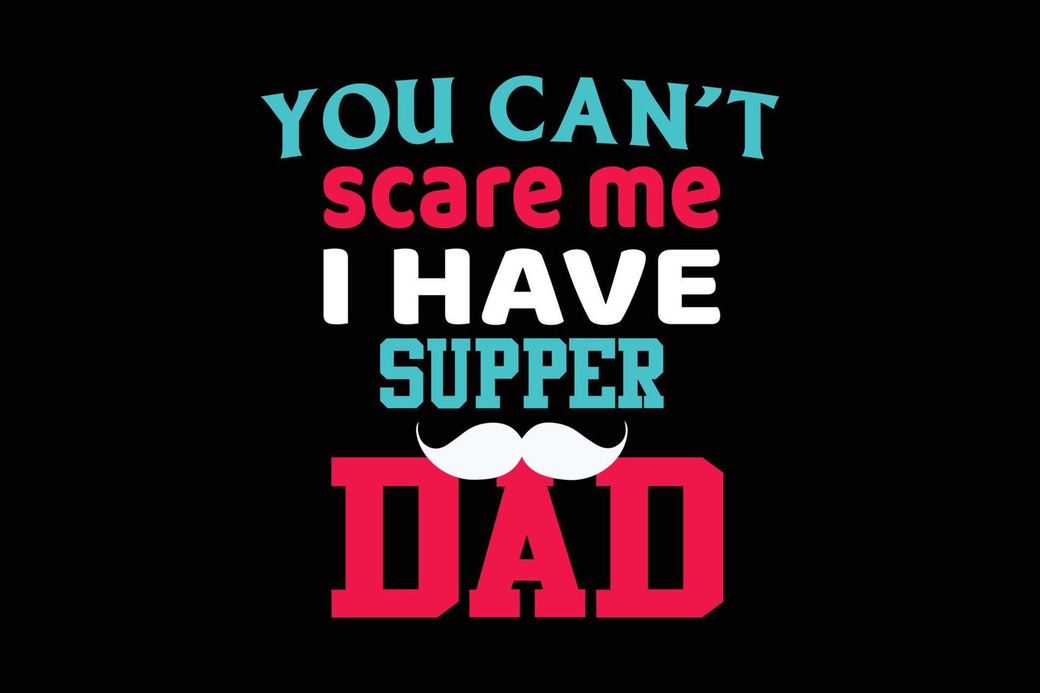 YOU CAN T SCARE ME I HAVE FATHERS DAY DESIGN vector