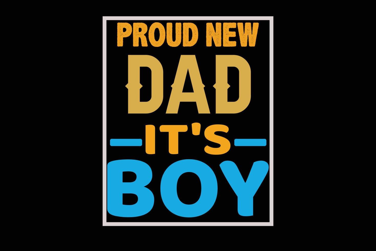 PROUD NEW DAD ITS BOY FATHERS DAY DESIGN vector