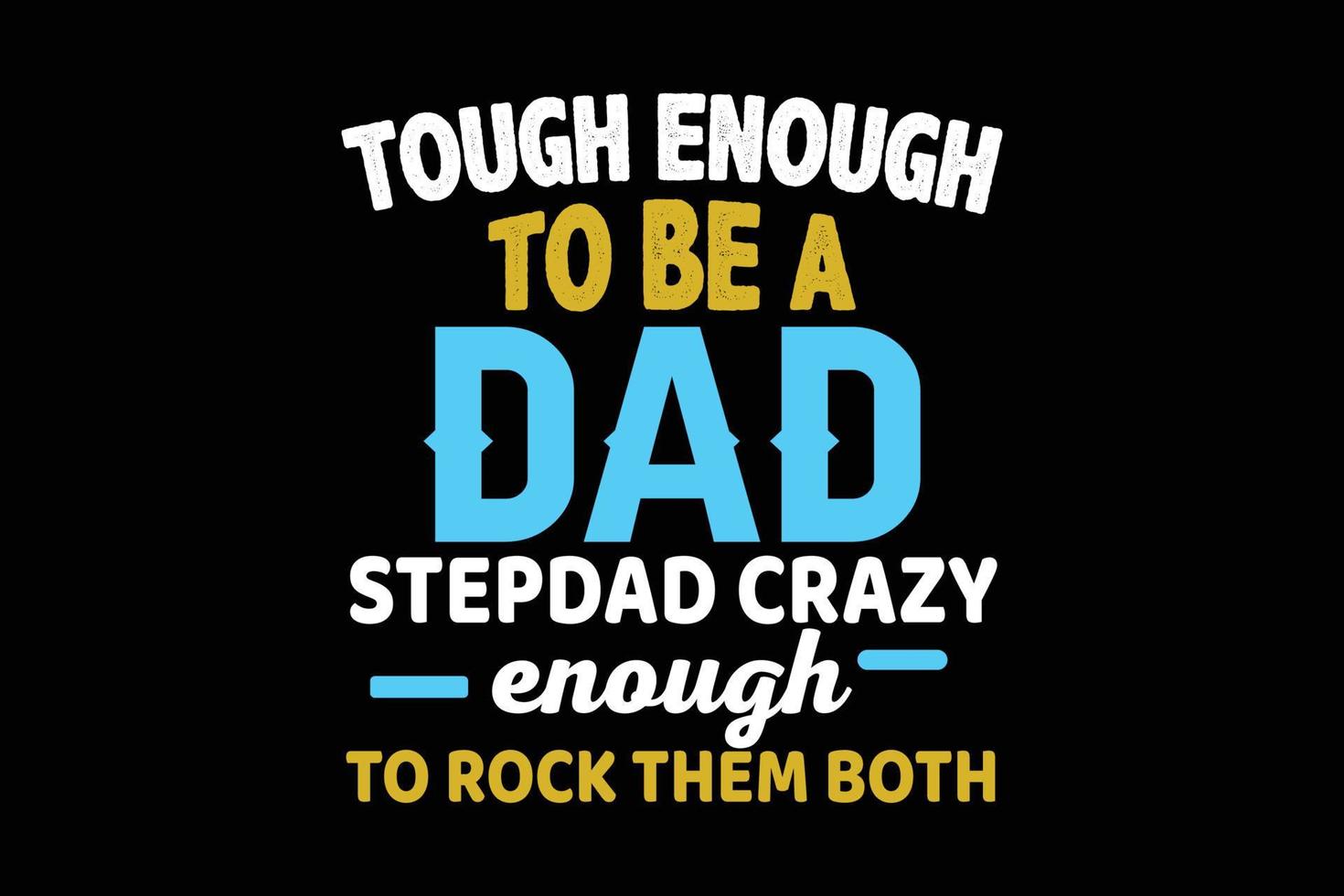 TOUGH ENOUGH TO BE A DAD FATHERS DAY DESIGN vector