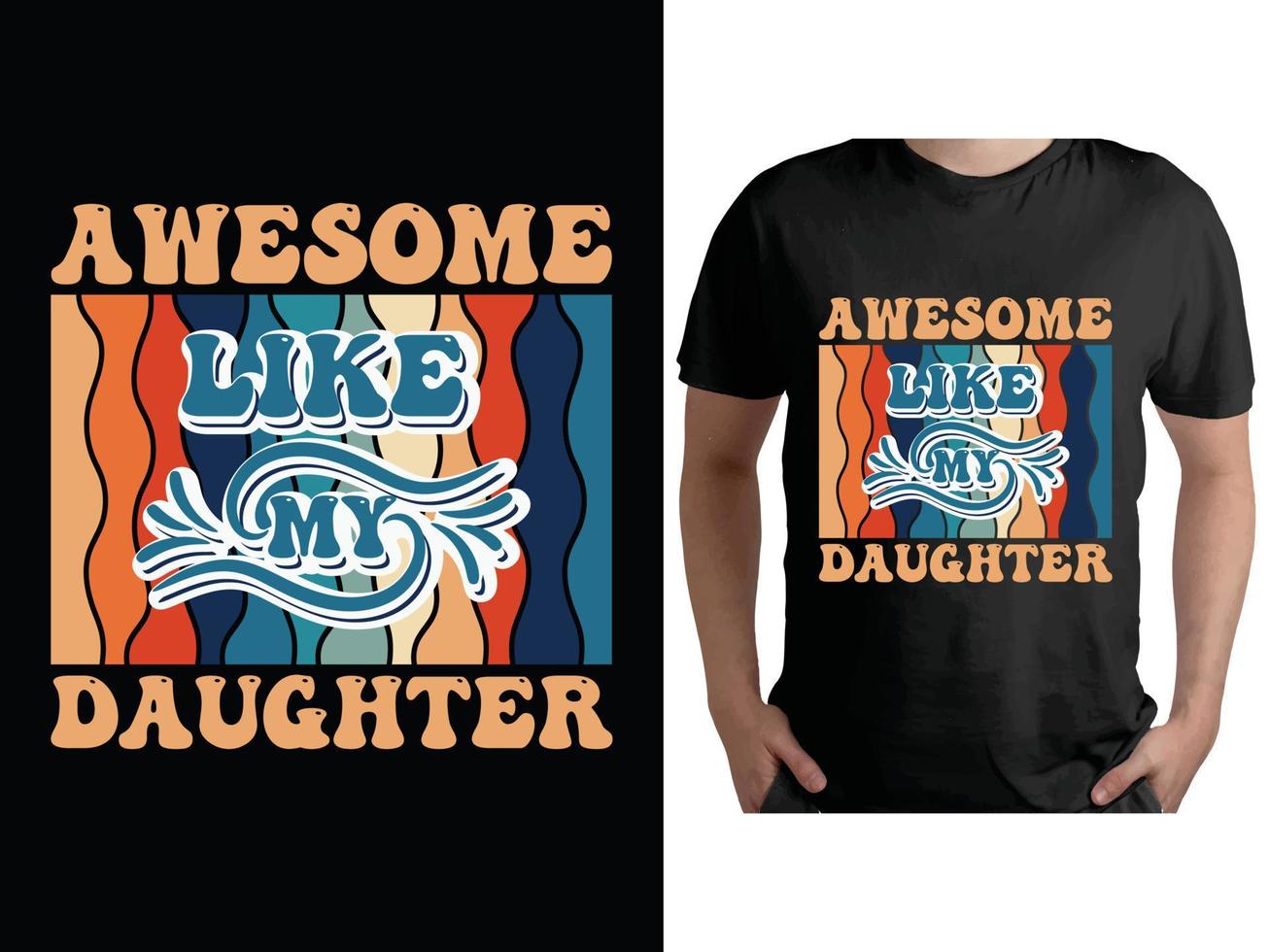 Awesome like my daughter, Father's day T-shirt design, Dad t shirt design, Typography T-shirt design vector