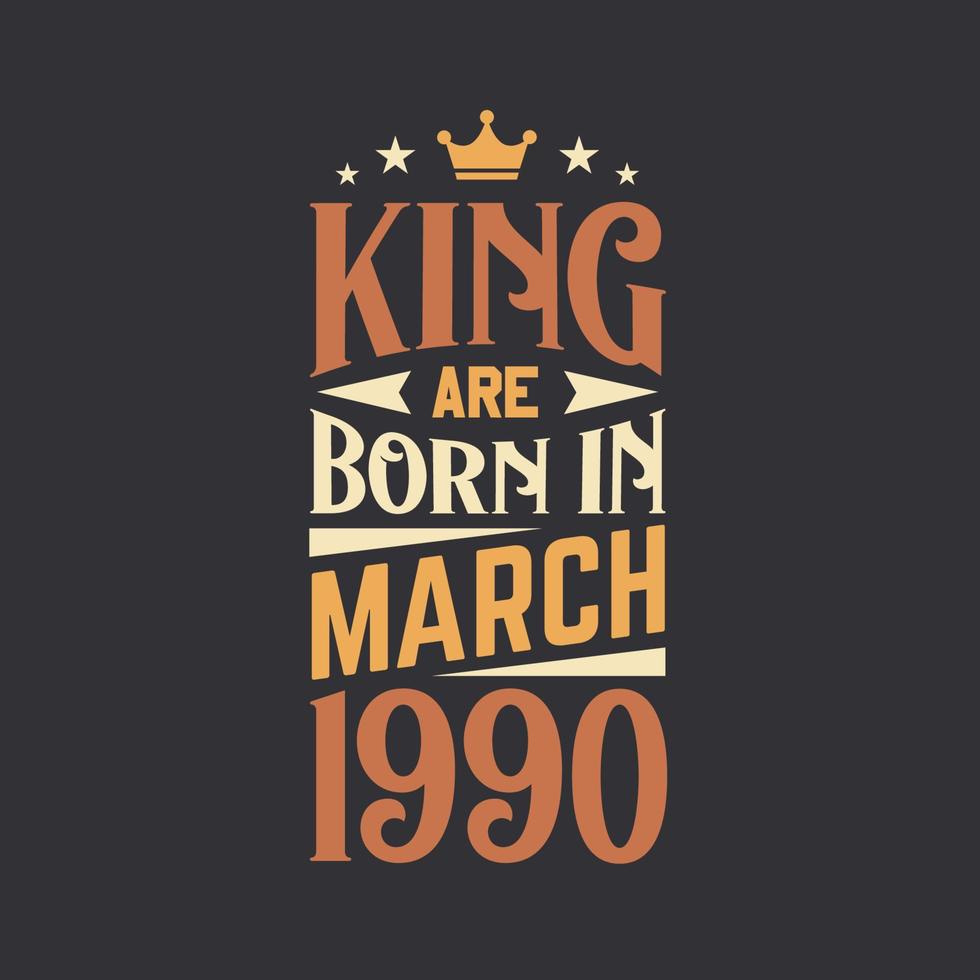 King are born in March 1990. Born in March 1990 Retro Vintage Birthday vector
