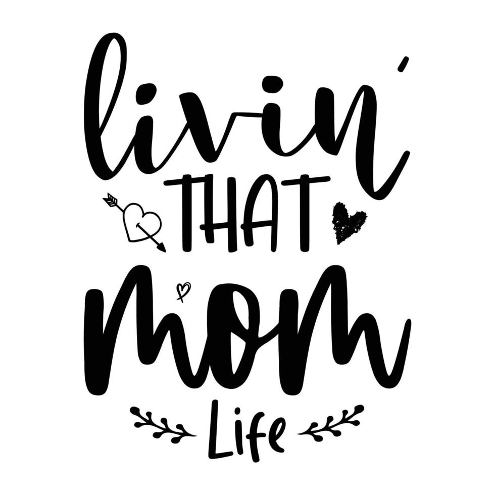 Livin that mom life, Mother's day shirt print template,  typography design for mom mommy mama daughter grandma girl women aunt mom life child best mom adorable shirt vector