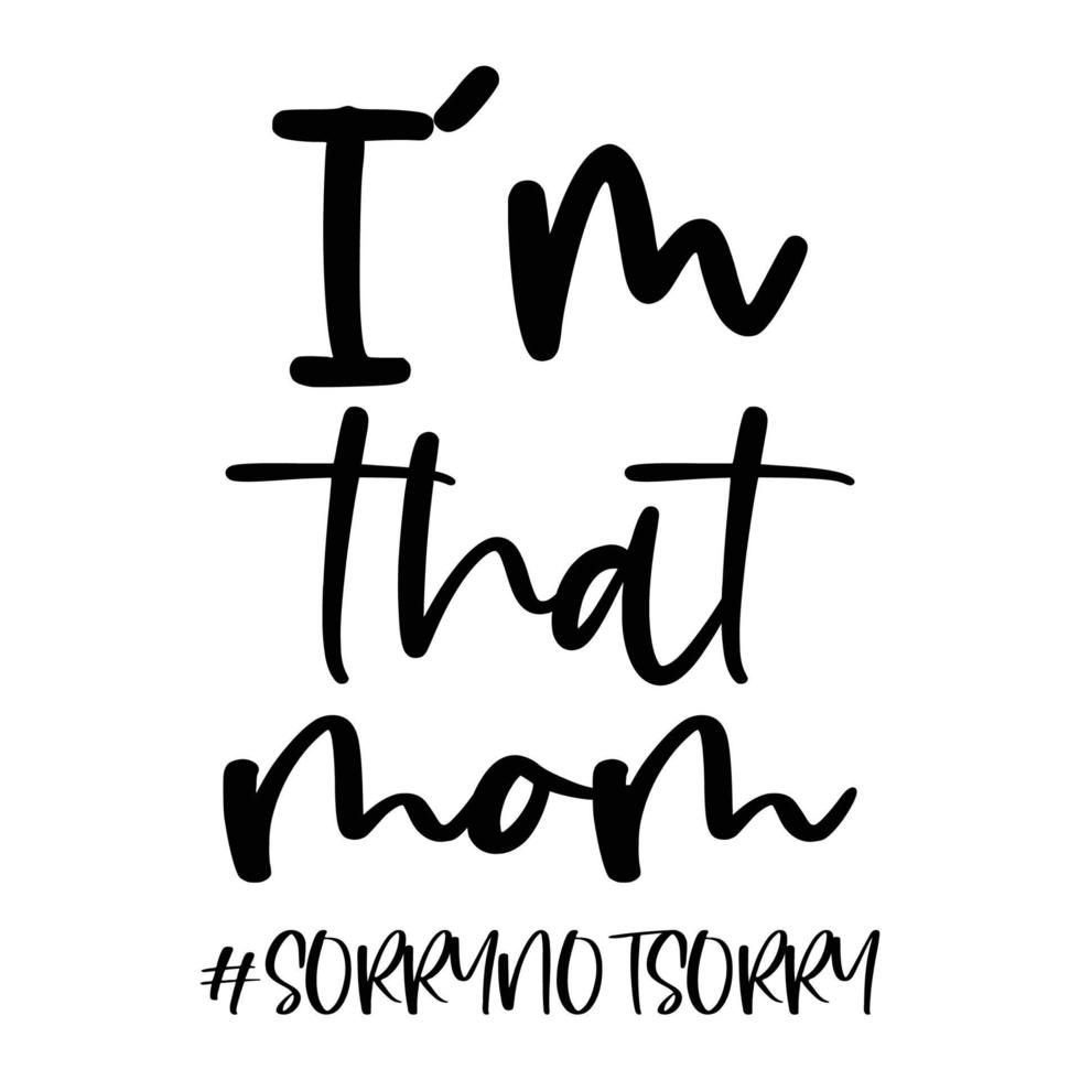 I'm that mom sorry not sorry, Mother's day shirt print template,  typography design for mom mommy mama daughter grandma girl women aunt mom life child best mom adorable shirt vector