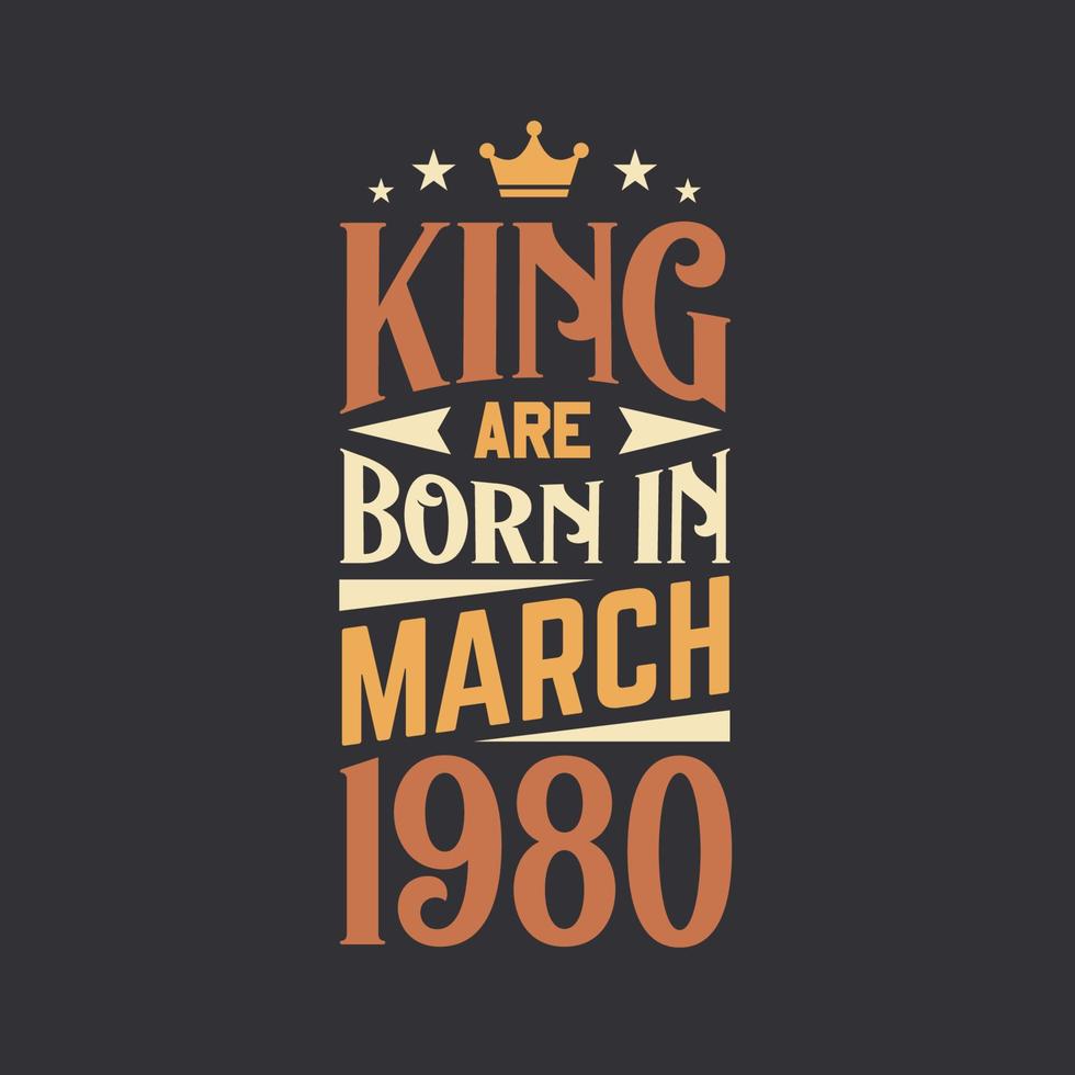 King are born in March 1980. Born in March 1980 Retro Vintage Birthday vector