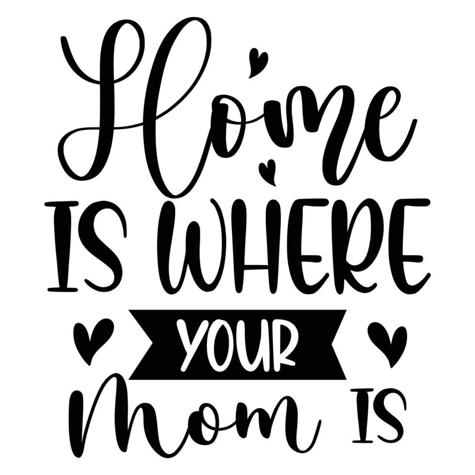 home is where your mom is, Mother's day shirt print template,  typography design for mom mommy mama daughter grandma girl women aunt mom life child best mom adorable shirt vector