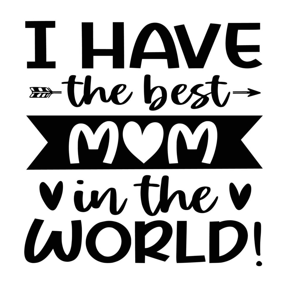 I have the best mom in the world, Mother's day shirt print template,  typography design for mom mommy mama daughter grandma girl women aunt mom life child best mom adorable shirt vector