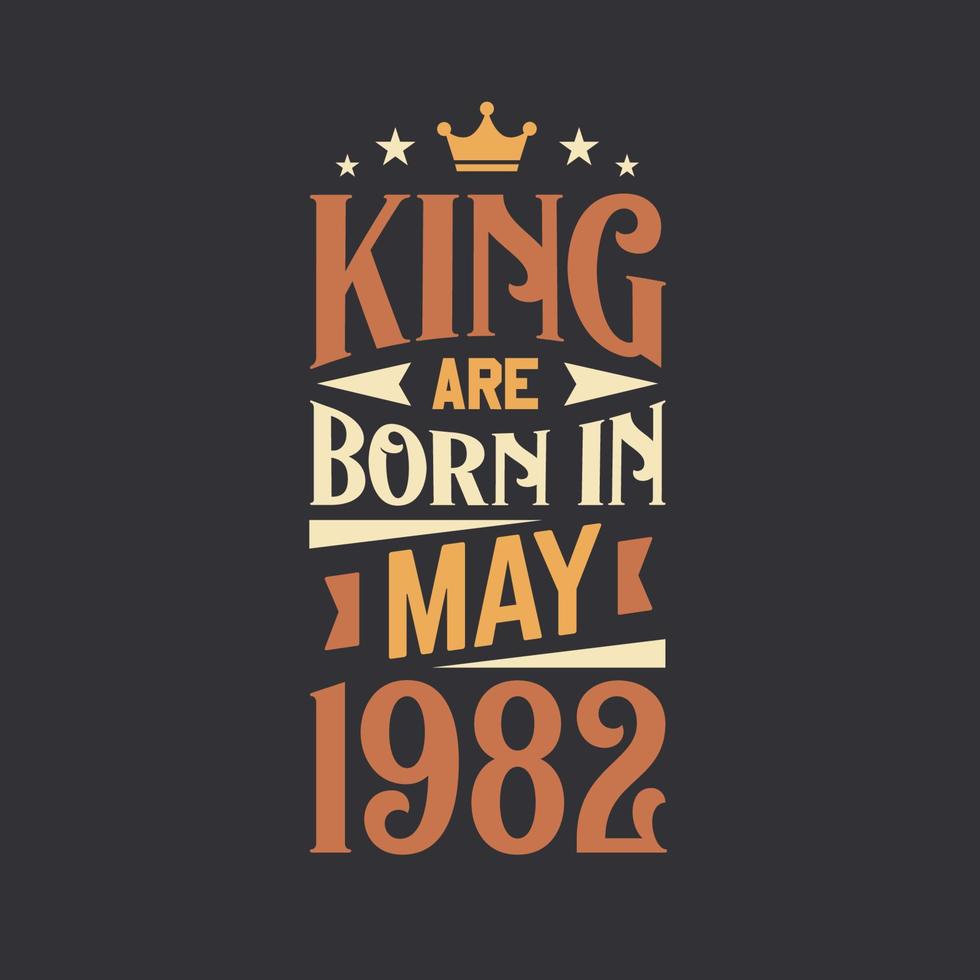 King are born in May 1982. Born in May 1982 Retro Vintage Birthday vector