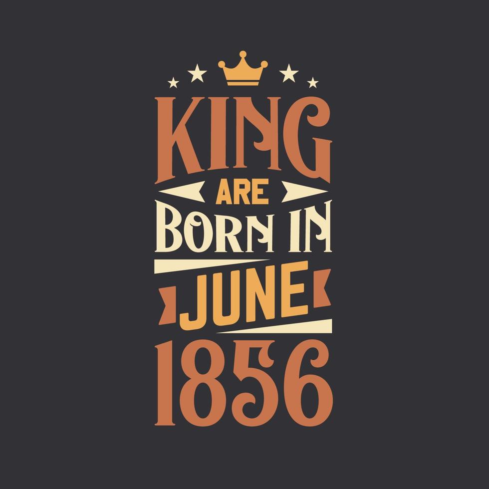 King are born in June 1856. Born in June 1856 Retro Vintage Birthday vector