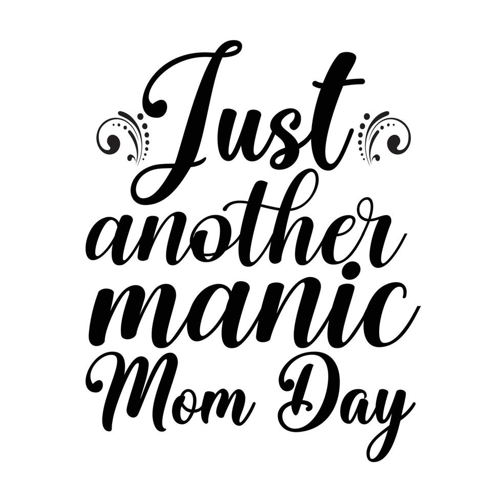 Just another manic mom day, Mother's day shirt print template,  typography design for mom mommy mama daughter grandma girl women aunt mom life child best mom adorable shirt vector