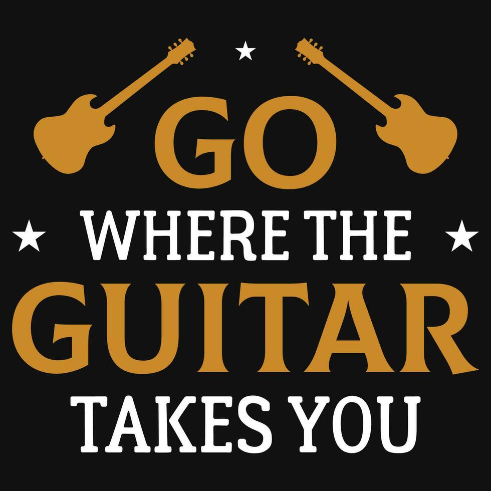 Go where the guitar takes you music typography tshirt design vector