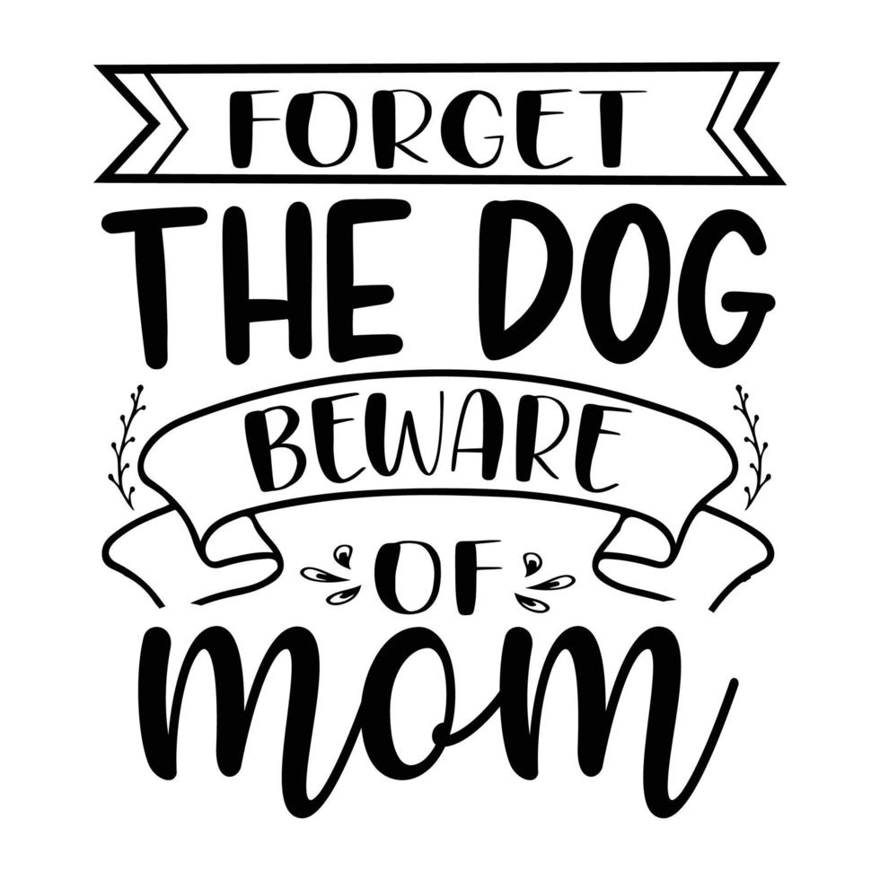 forget the dog beware of mom, Mother's day shirt print template,  typography design for mom mommy mama daughter grandma girl women aunt mom life child best mom adorable shirt vector