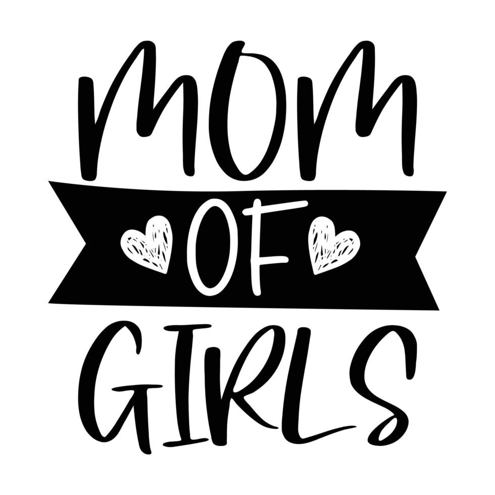 Mom of girls, Mother's day shirt print template,  typography design for mom mommy mama daughter grandma girl women aunt mom life child best mom adorable shirt vector