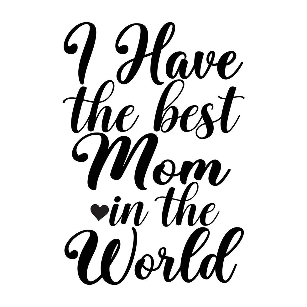 I have the best mom in the world, Mother's day shirt print template,  typography design for mom mommy mama daughter grandma girl women aunt mom life child best mom adorable shirt vector