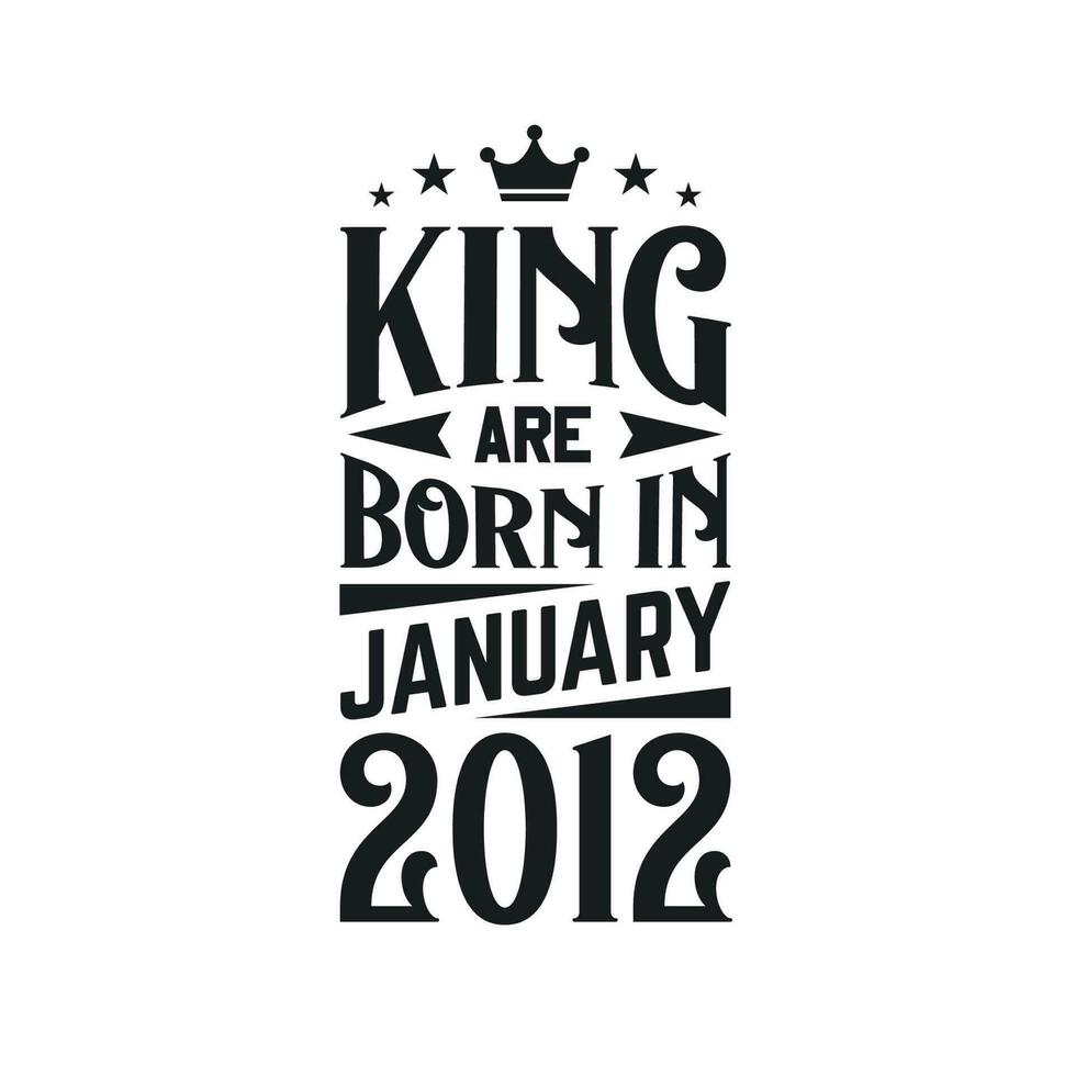 King are born in January 2012. Born in January 2012 Retro Vintage Birthday vector