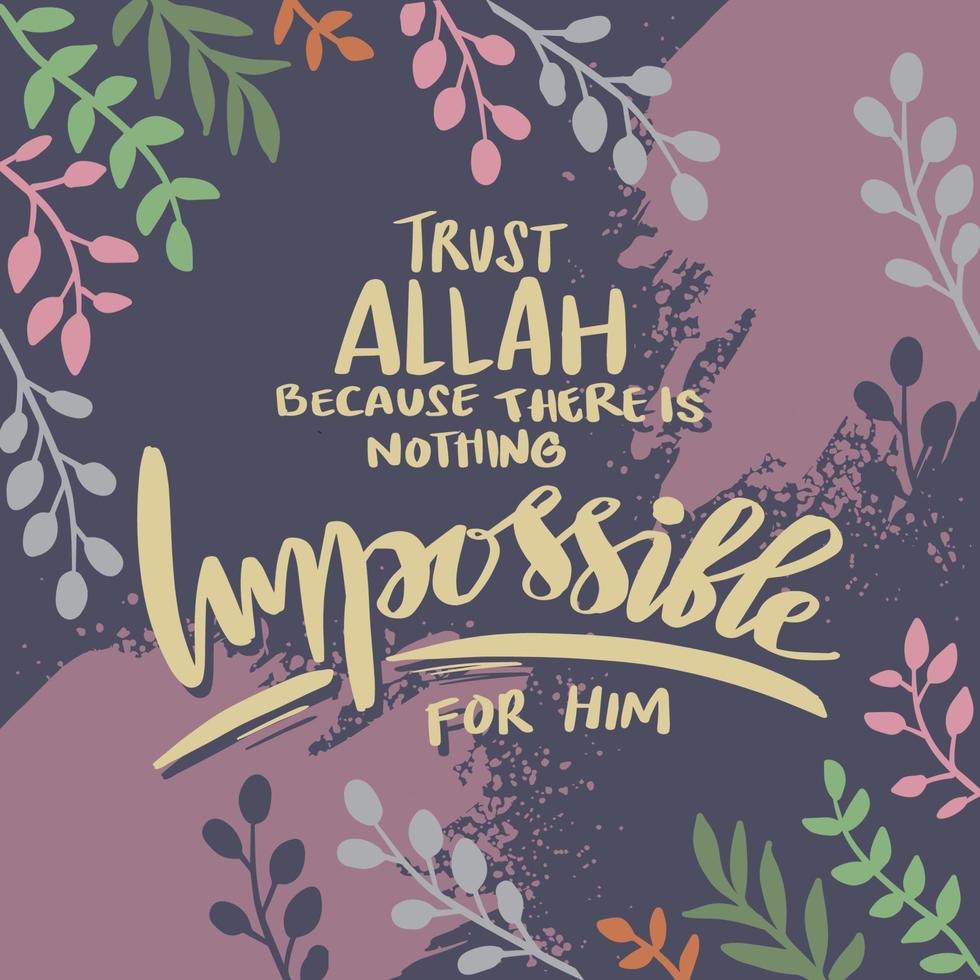 Trust Allah because there is nothing impossible for him. Islamic quotes