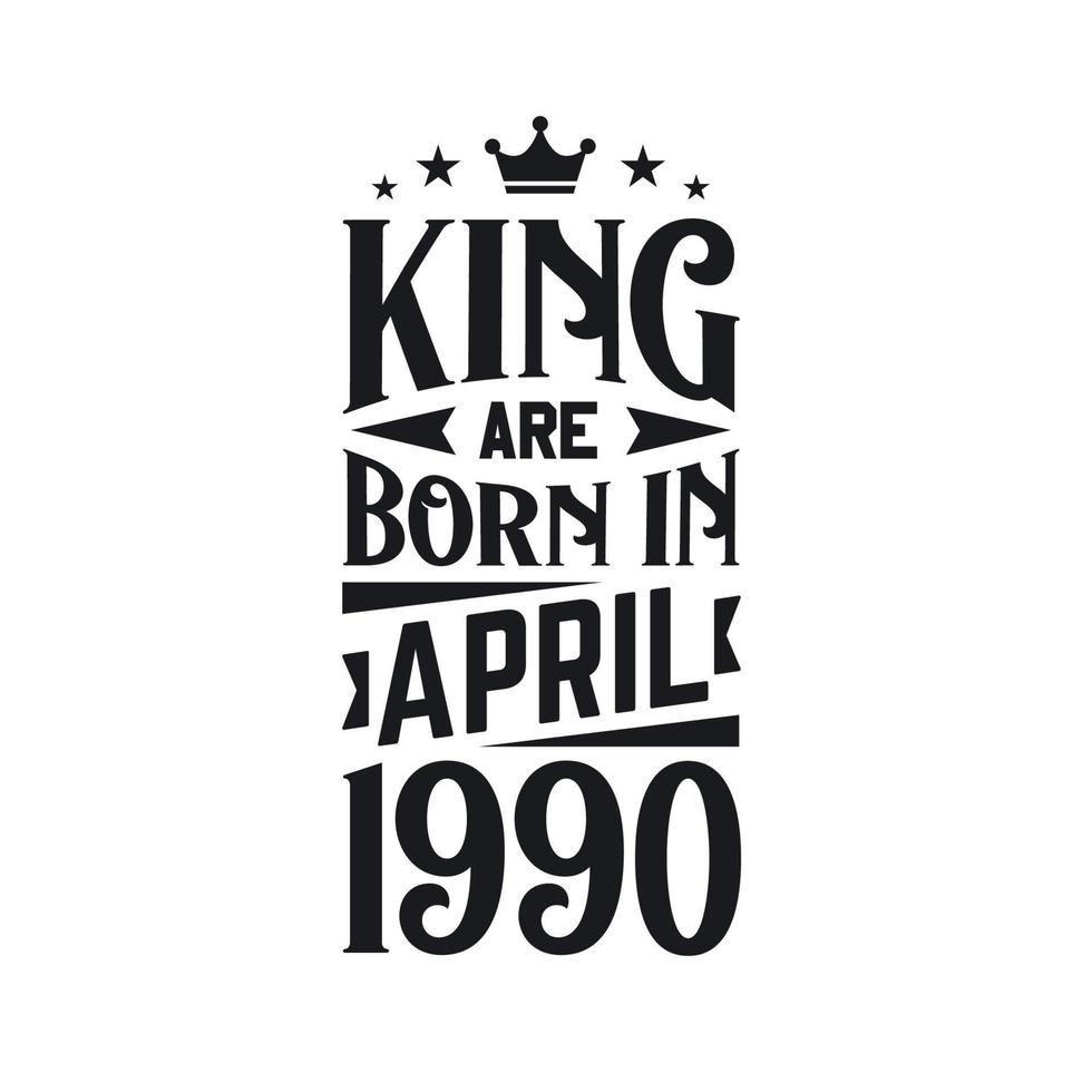 King are born in April 1990. Born in April 1990 Retro Vintage Birthday vector