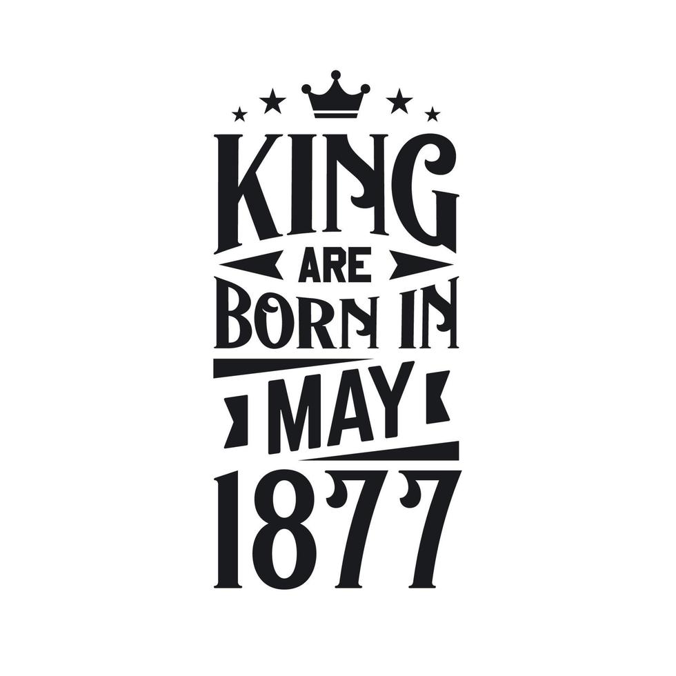 King are born in May 1877. Born in May 1877 Retro Vintage Birthday vector