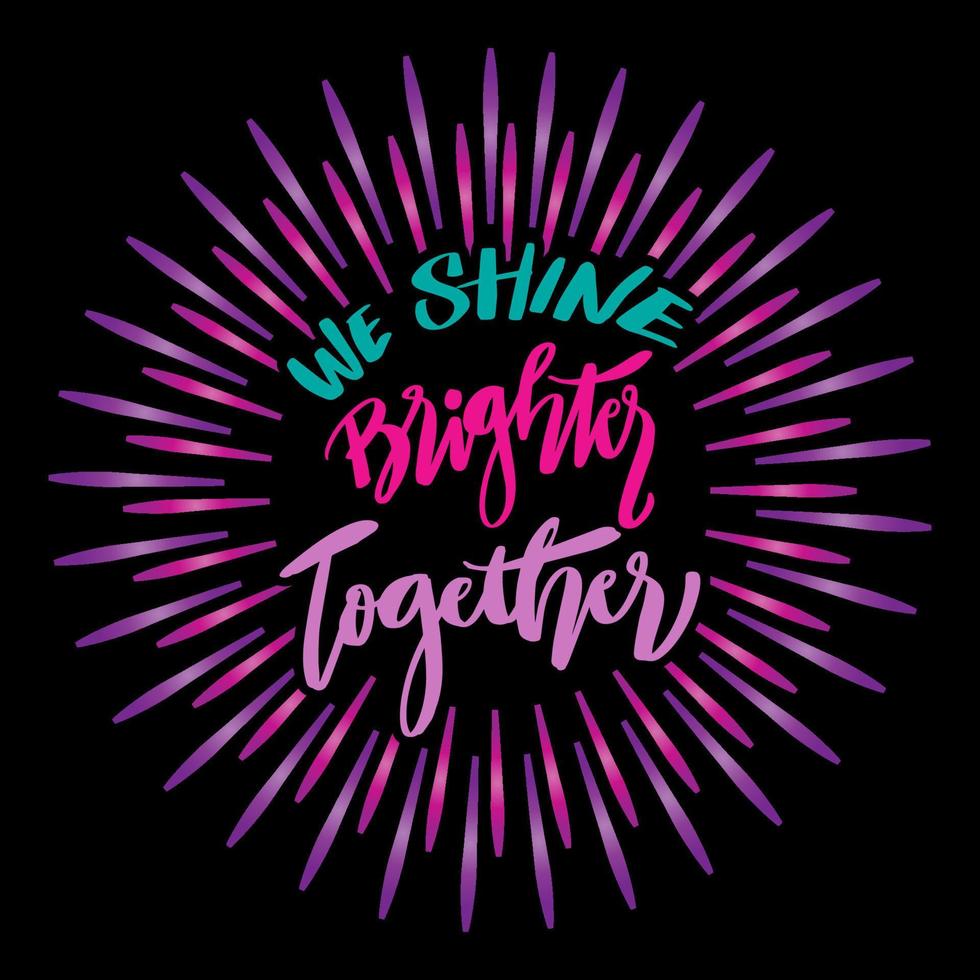 We shine brighter together, hand lettering. vector