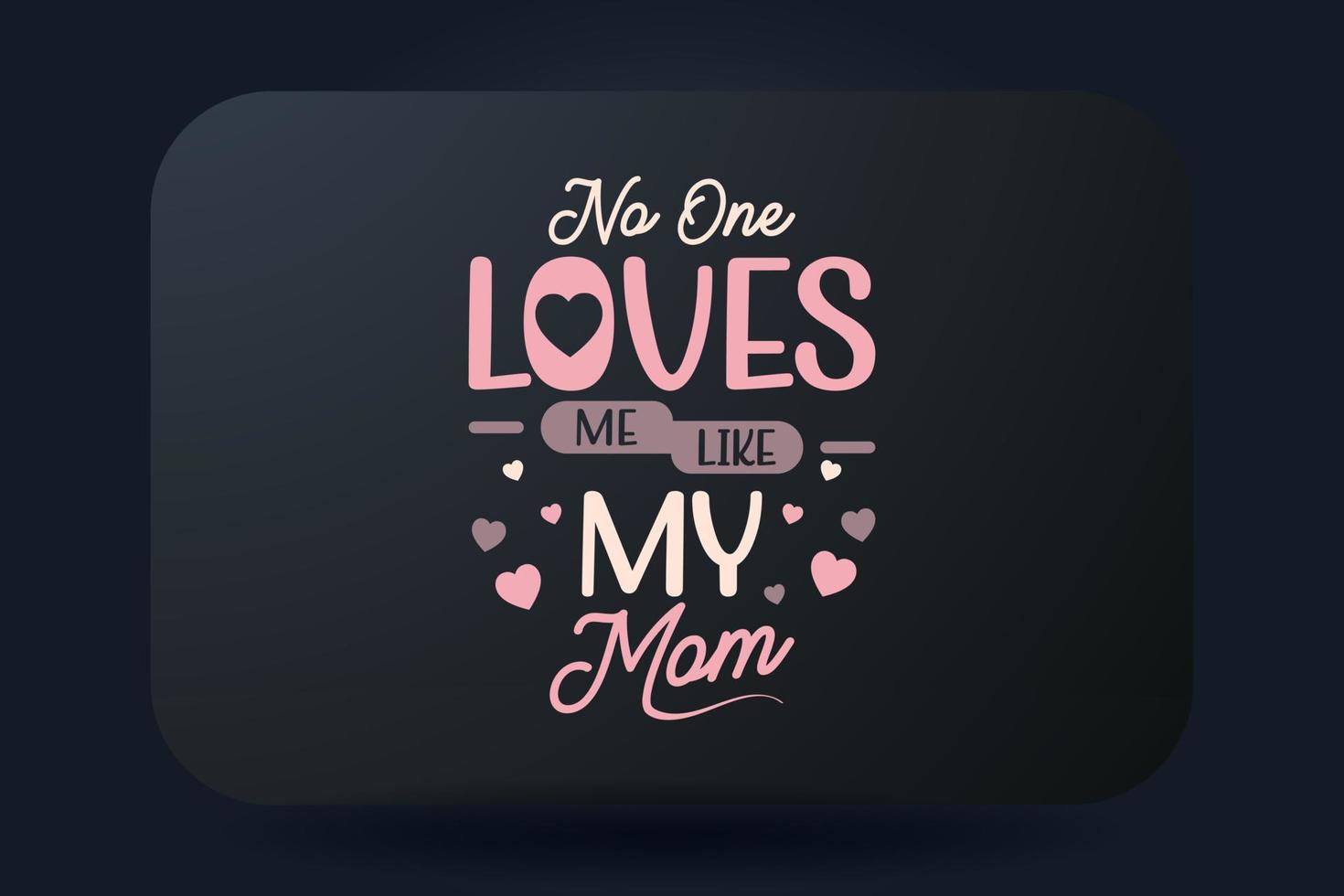 Mother's day t-shirt typography design No one loves me like my mom vector