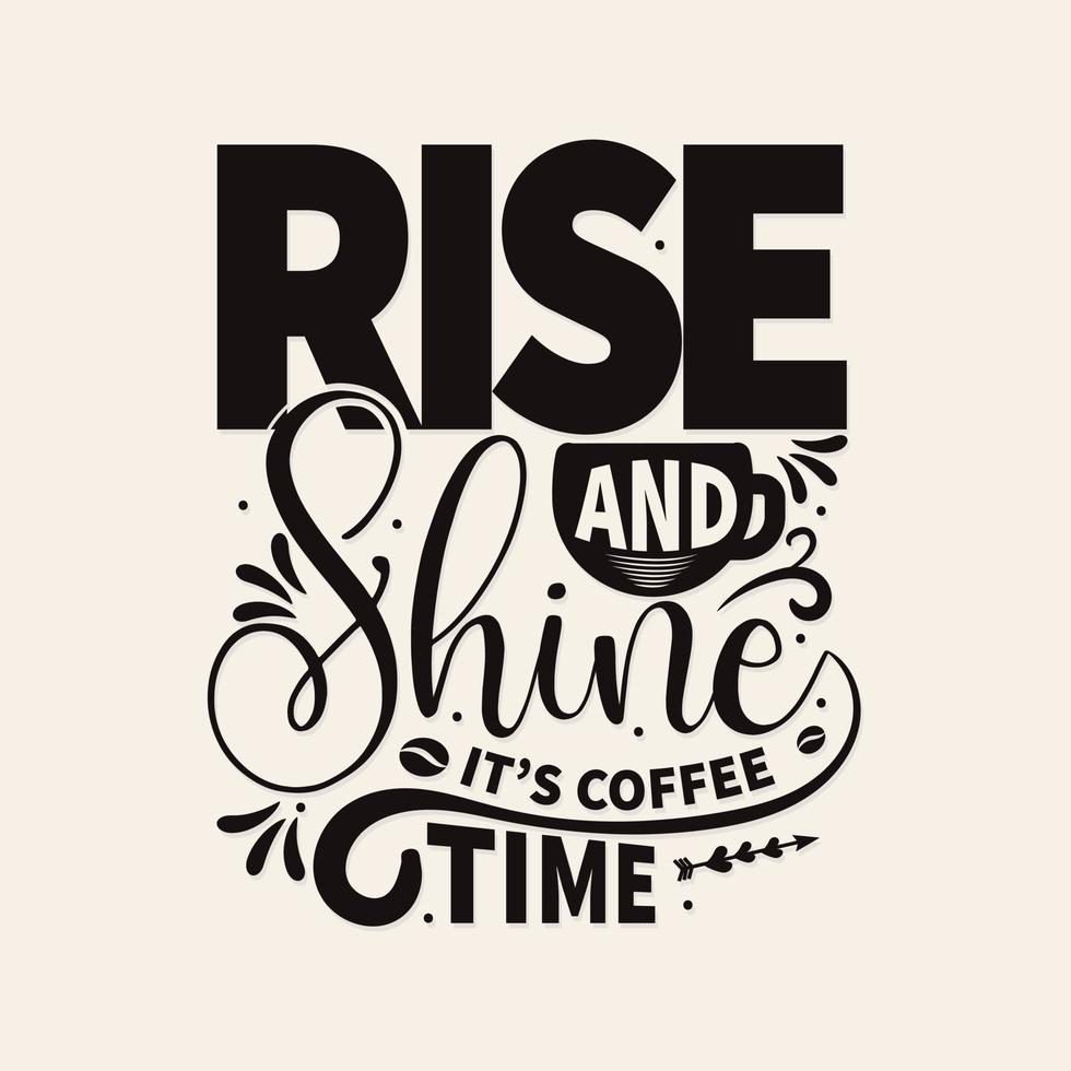 Rise and shine it's coffee time- Coffee T shirt design, Hand drawn lettering phrase, vector typography