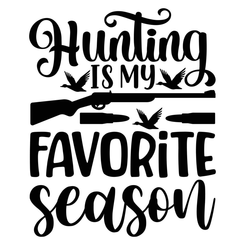 Hunting is my favorite season t-shirt design vector