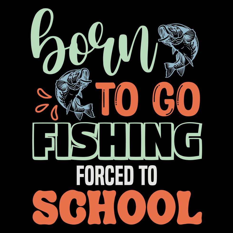 Born to go fishing forced to school t-shirt design vector