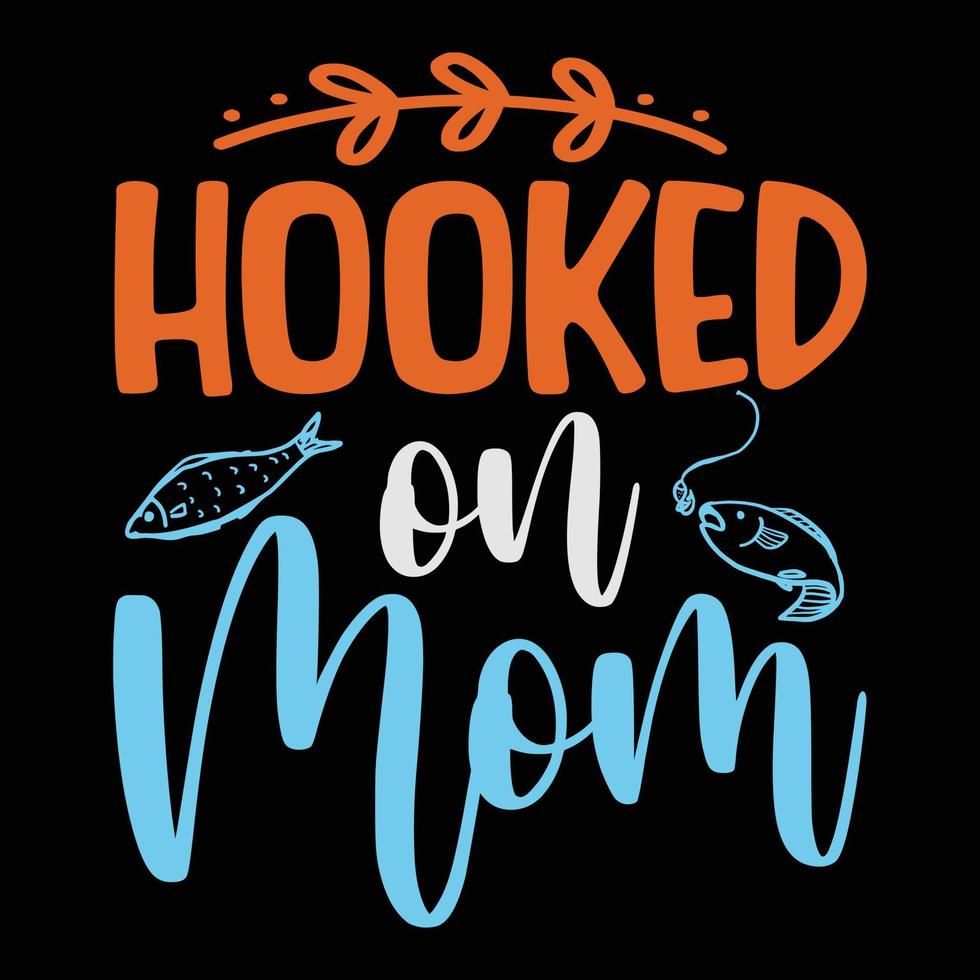 Hooked on mom fishing mother's day t-shirt design vector