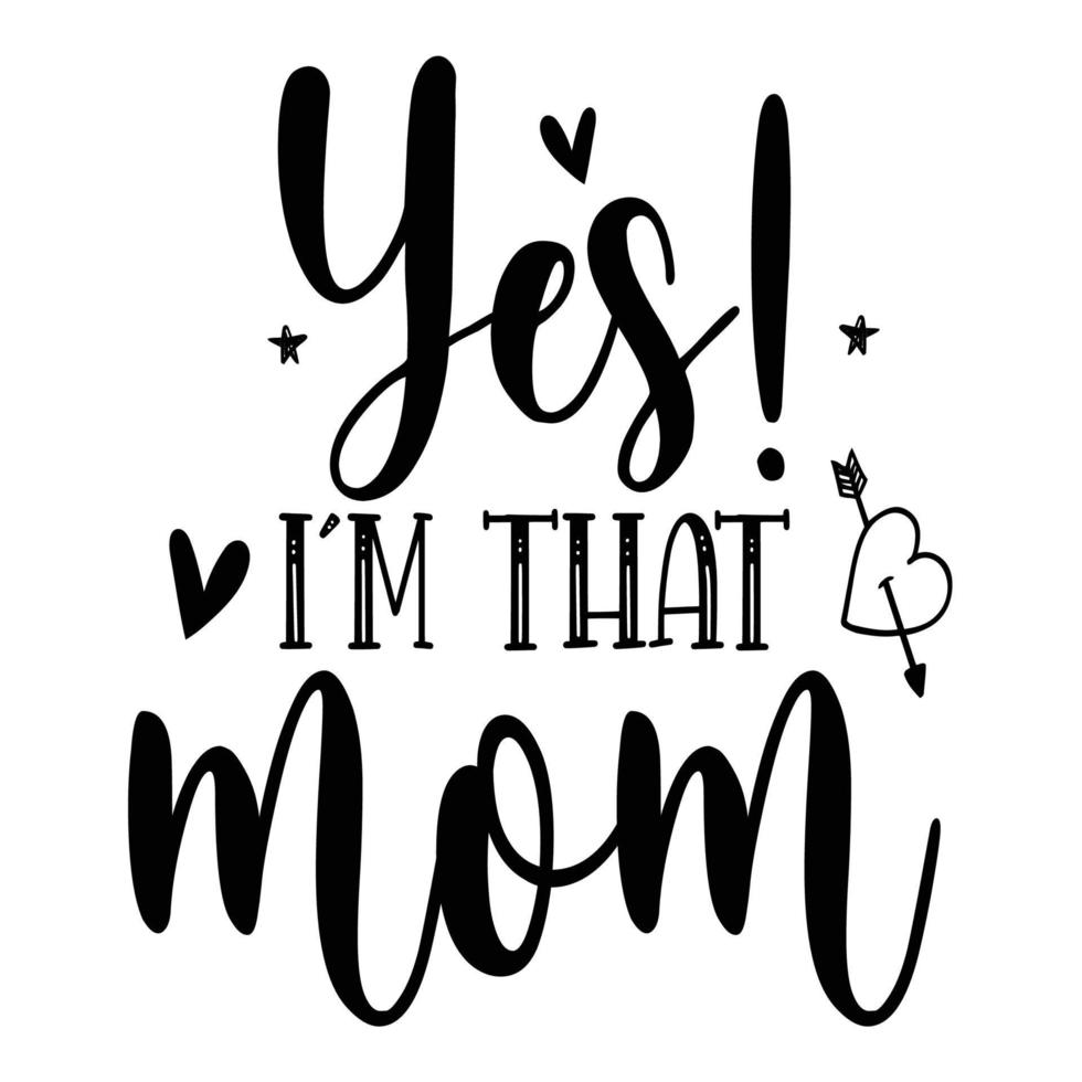 Yes I'm that mom, Mother's day shirt print template,  typography design for mom mommy mama daughter grandma girl women aunt mom life child best mom adorable shirt vector