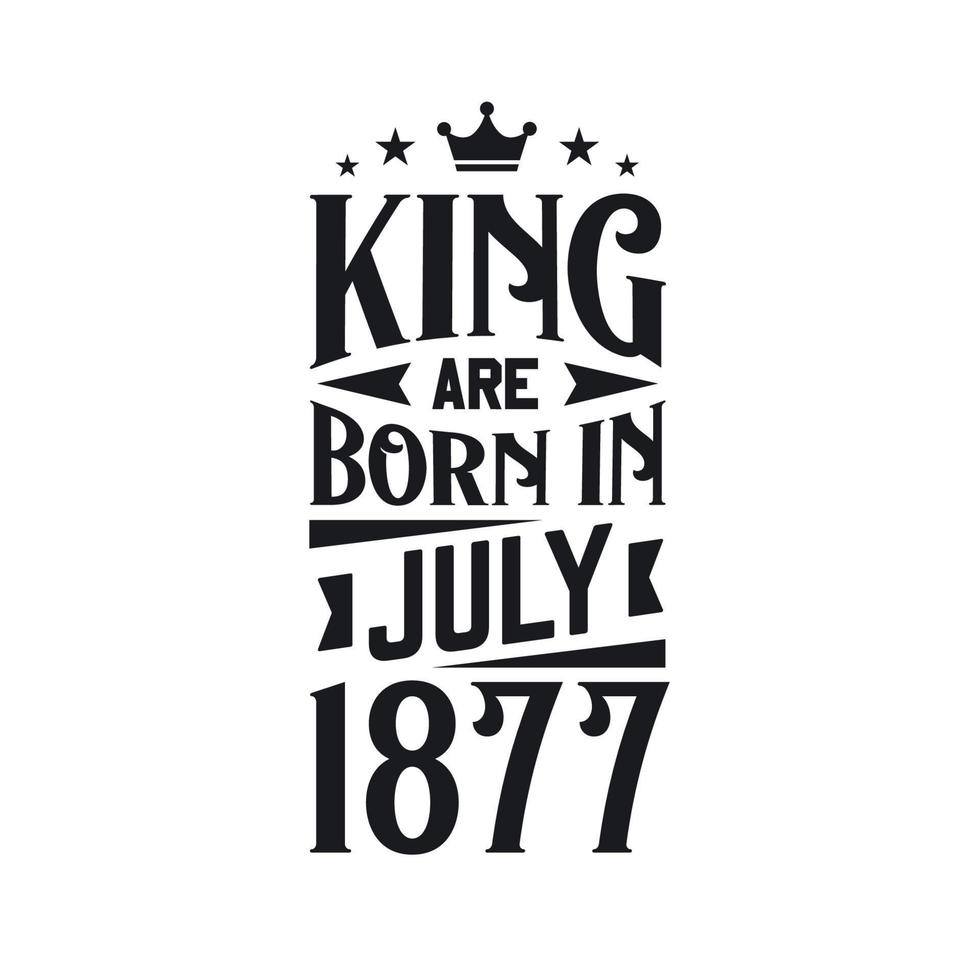 King are born in July 1877. Born in July 1877 Retro Vintage Birthday vector