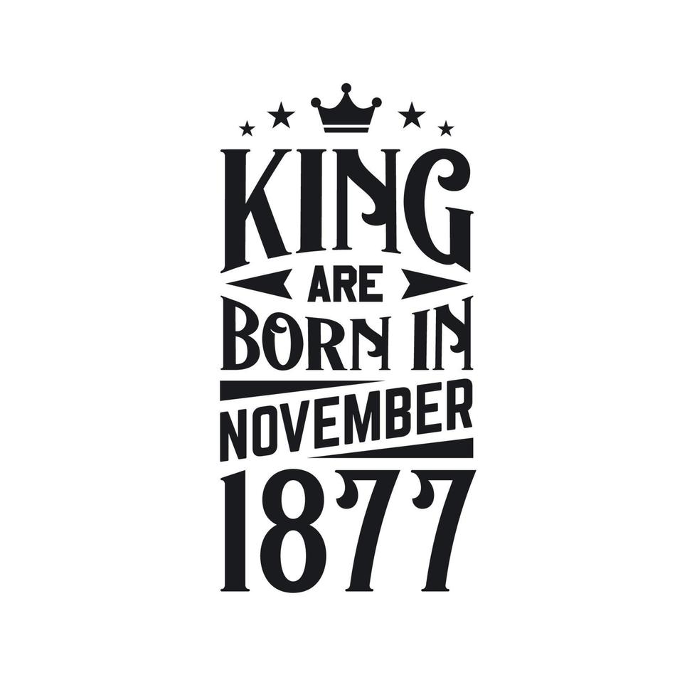 King are born in November 1877. Born in November 1877 Retro Vintage Birthday vector