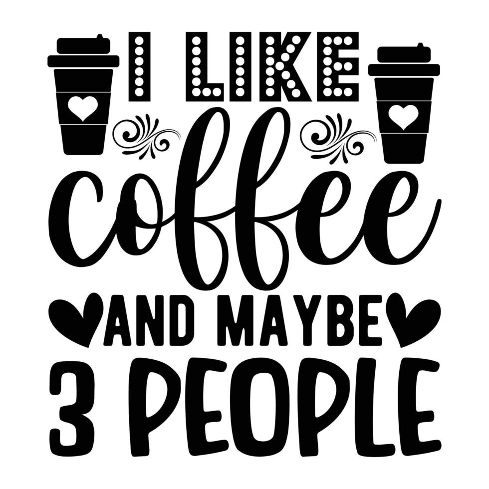 I like coffee and maybe 3 people, Coffee lover t-shirt design vector