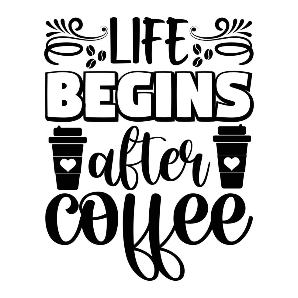 Life begins after coffee, Coffee lover t-shirt design vector