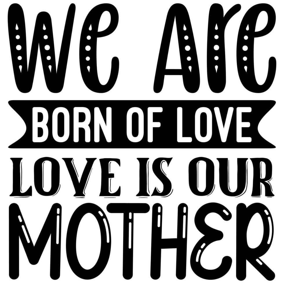 we are born of love love is our mother vector