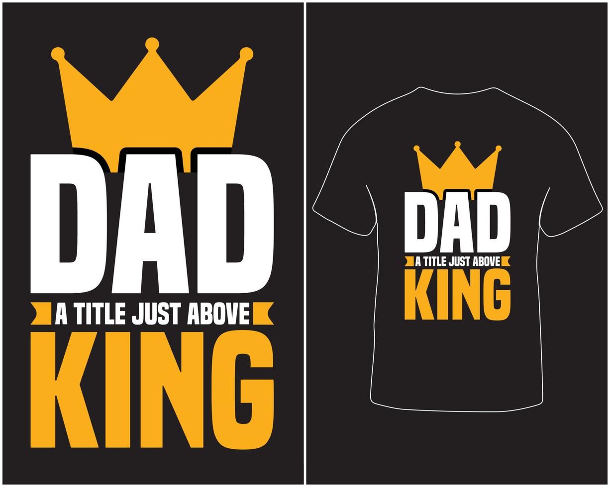 Dad a title just above king vector t-shirt design