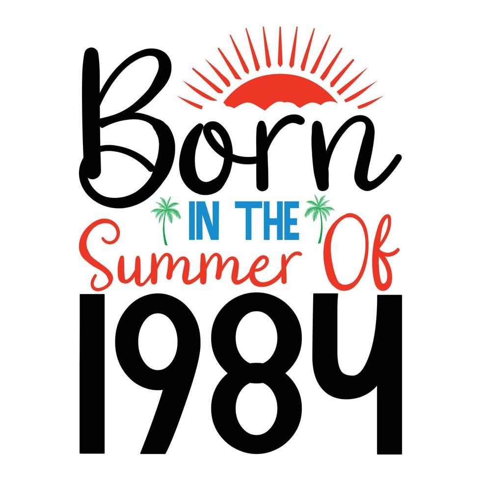 born in the summer of 1984 or Summer Typography T Shirt Design or summer quotes design lettering vector