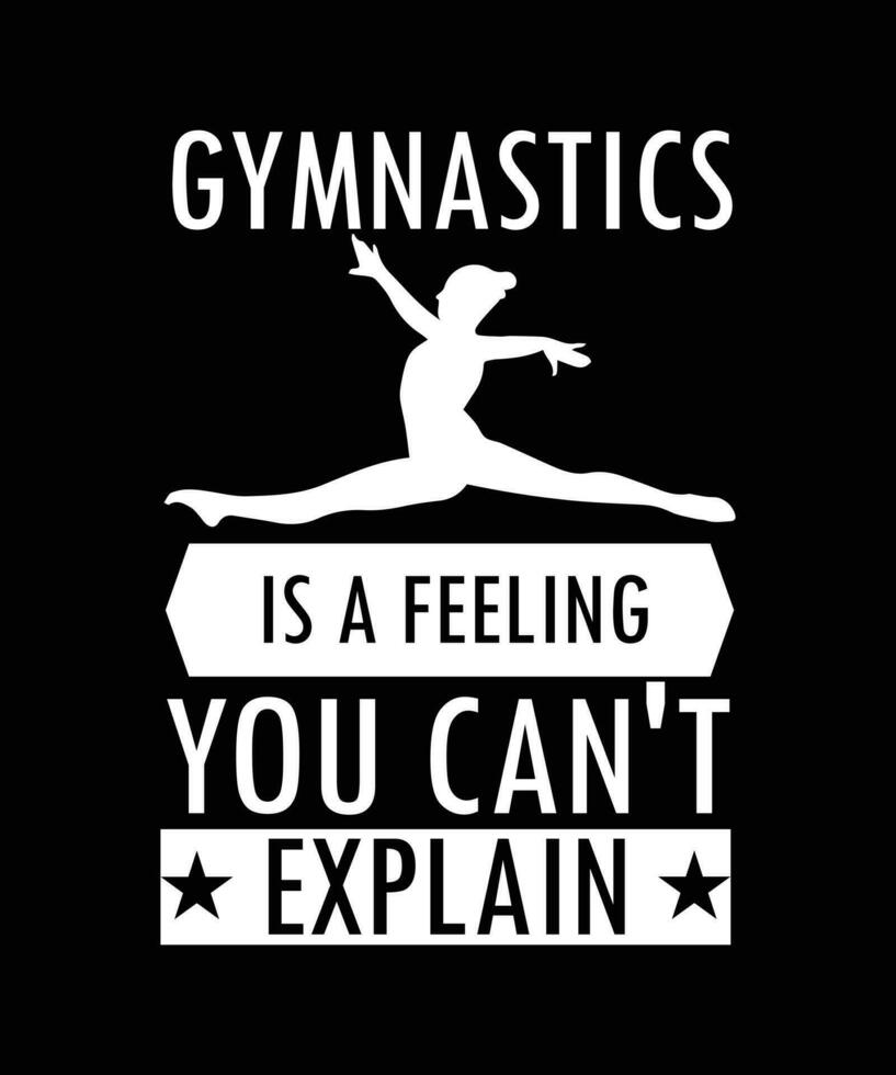 GYMNASTICS IS A FEELING YOU CAN'T EXPLAIN. T-SHIRT DESIGN. PRINT TEMPLATE. TYPOGRAPHY VECTOR ILLUSTRATION.