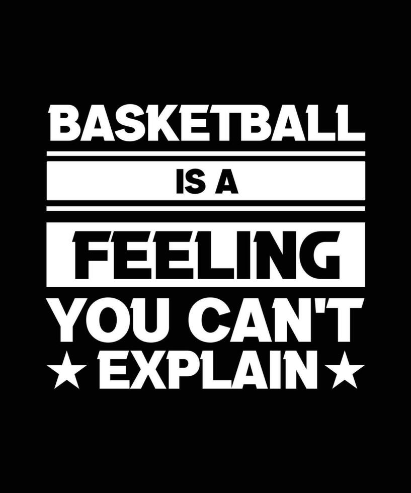 BASKETBALL IS A FEELING YOU CAN'T EXPLAIN. T-SHIRT DESIGN. PRINT TEMPLATE. TYPOGRAPHY VECTOR ILLUSTRATION.