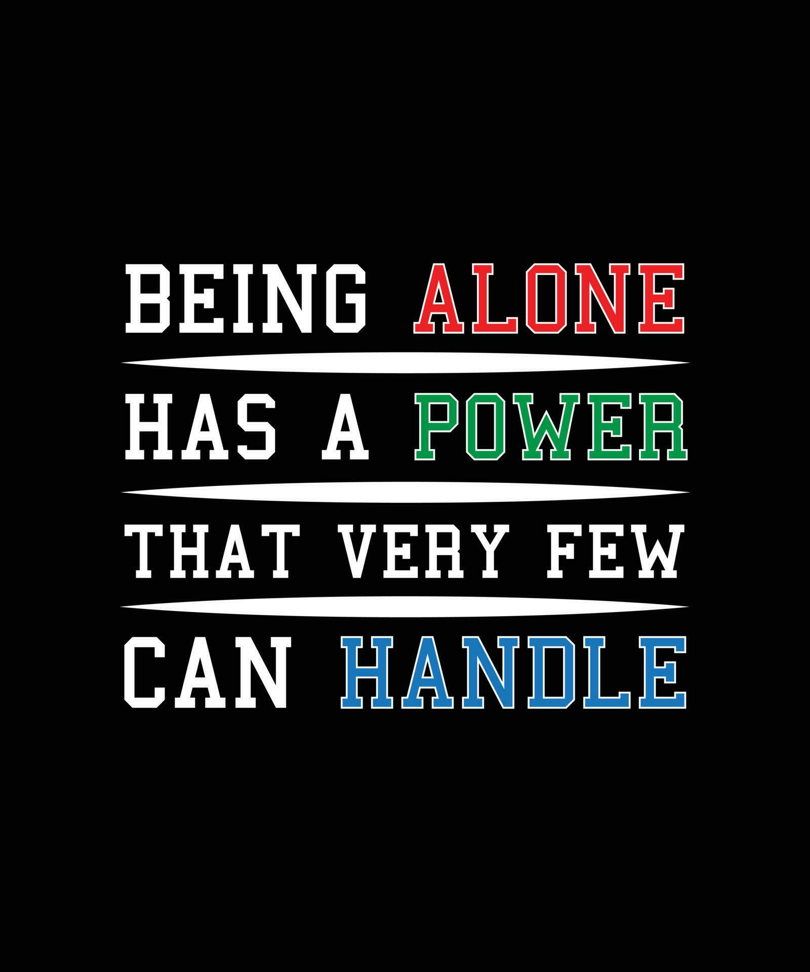 BEING ALONE HAS A POWER THAT VERY FEW CAN HANDLE. TSHIRT DESIGN. PRINT