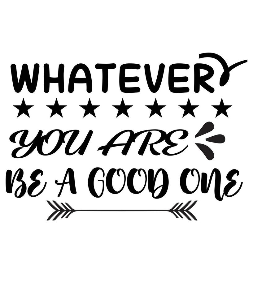 Whatever you are be a good one T-shirt design vector