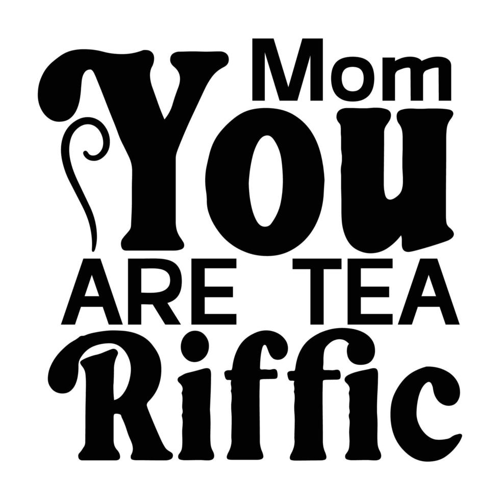 Mom you are tea Riffic, Mother's day t shirt print template,  typography design for mom mommy mama daughter grandma girl women aunt mom life child best mom adorable shirt vector