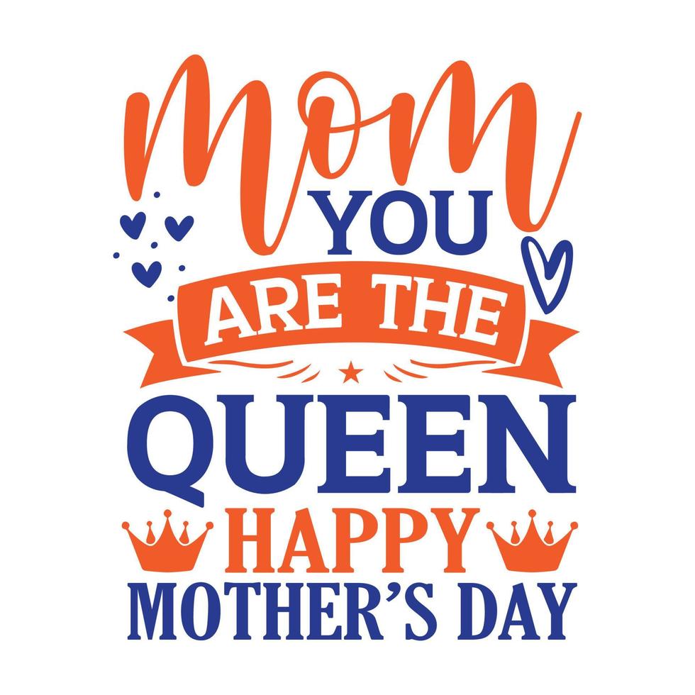 mom you are the queen  happy Mother's day t shirt print template,  typography design for mom mommy mama daughter grandma girl women aunt mom life child best mom adorable shirt vector