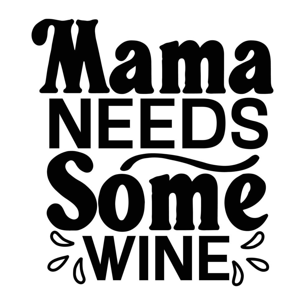 mamá necesidades algunos vino, de la madre día t camisa impresión plantilla, tipografía diseño para mamá mamá mamá hija abuela niña mujer tía mamá vida niño mejor mamá adorable camisa vector