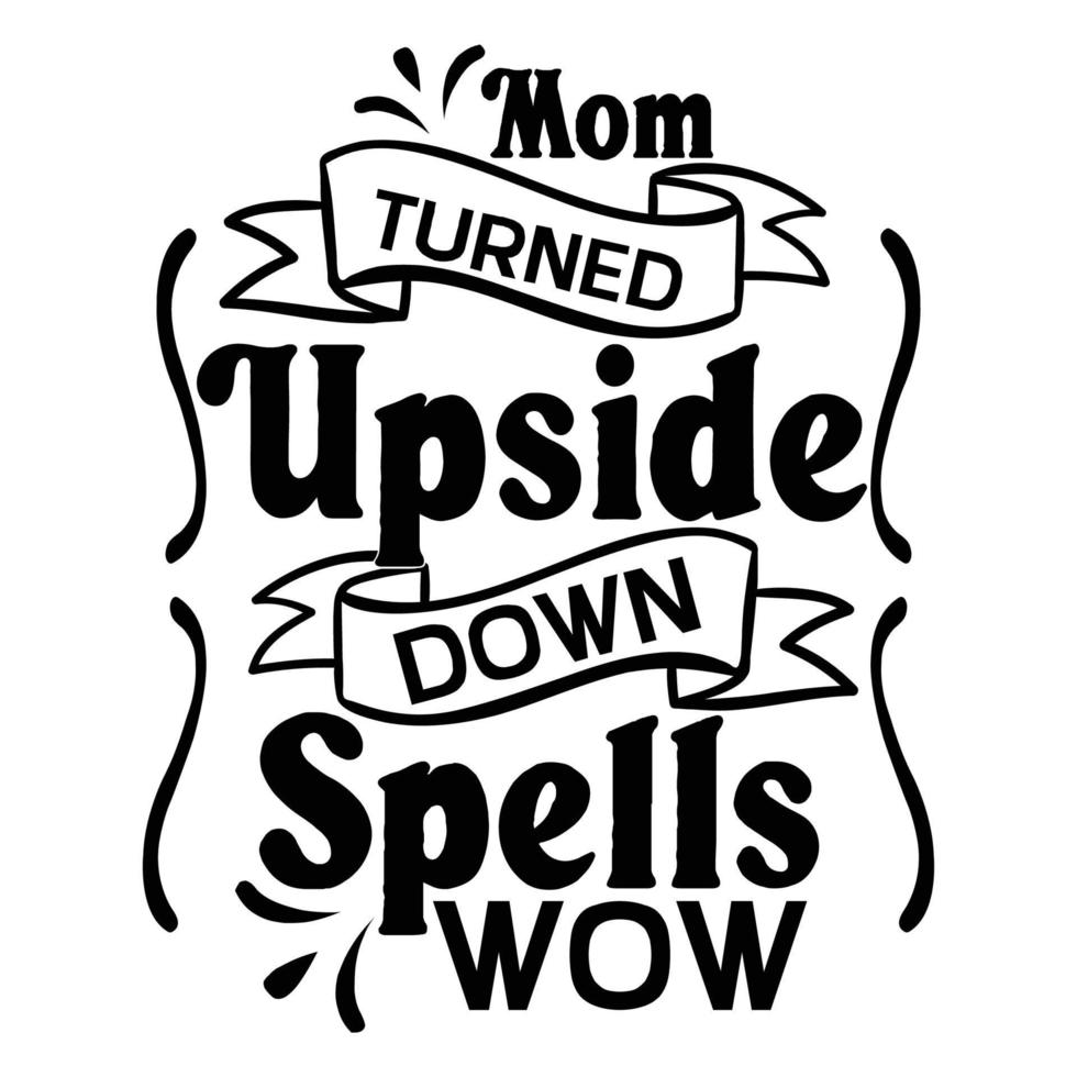 mom turned upside down spells wow, Mother's day t shirt print template,  typography design for mom mommy mama daughter grandma girl women aunt mom life child best mom adorable shirt vector