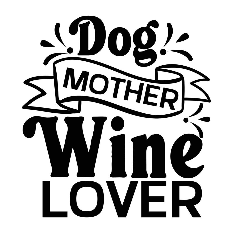 Dog mother wine lover, Mother's day t shirt print template,  typography design for mom mommy mama daughter grandma girl women aunt mom life child best mom adorable shirt vector