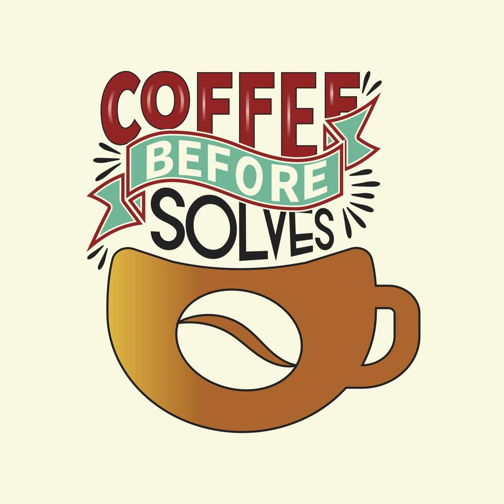 Coffee Before Solves Everything - Coffee T shirt Design, Hand drawn vintage illustration with hand-lettering vector