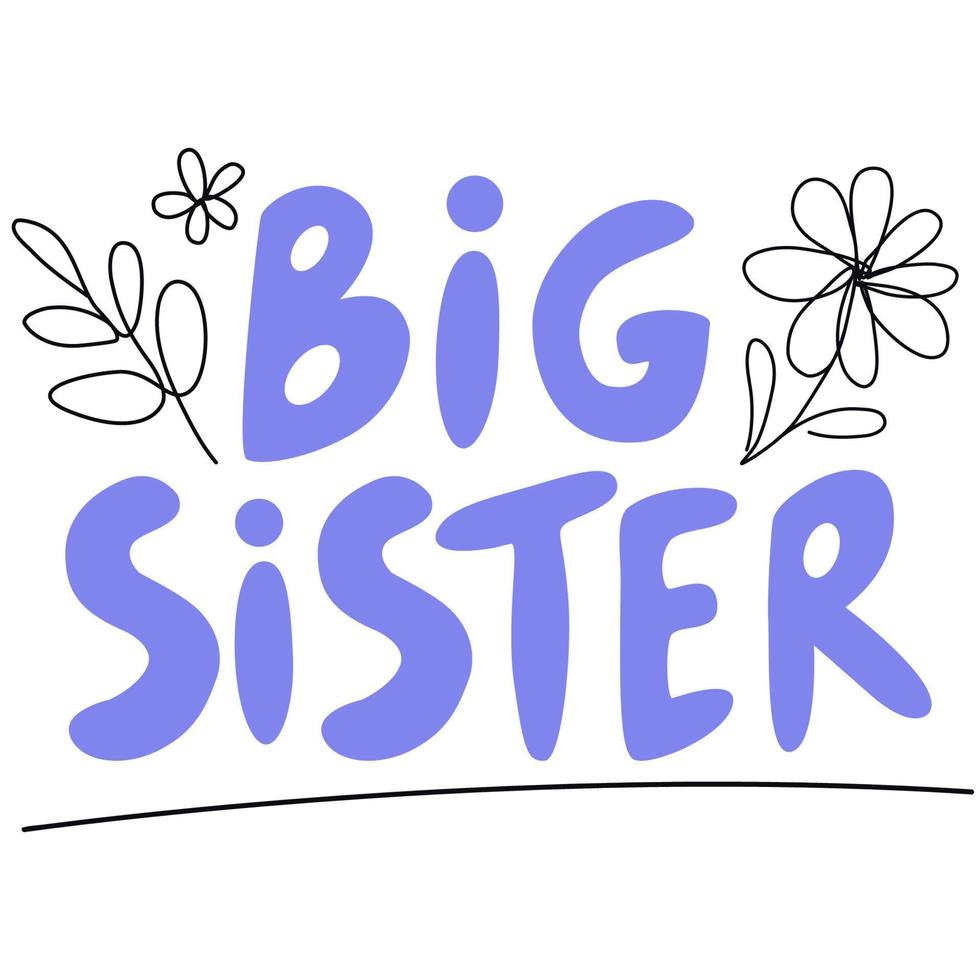 Vector hand drawn lettering Big sister. Big sister quote inscription with flowers. Prefect for card invitation, poster, template, banner.