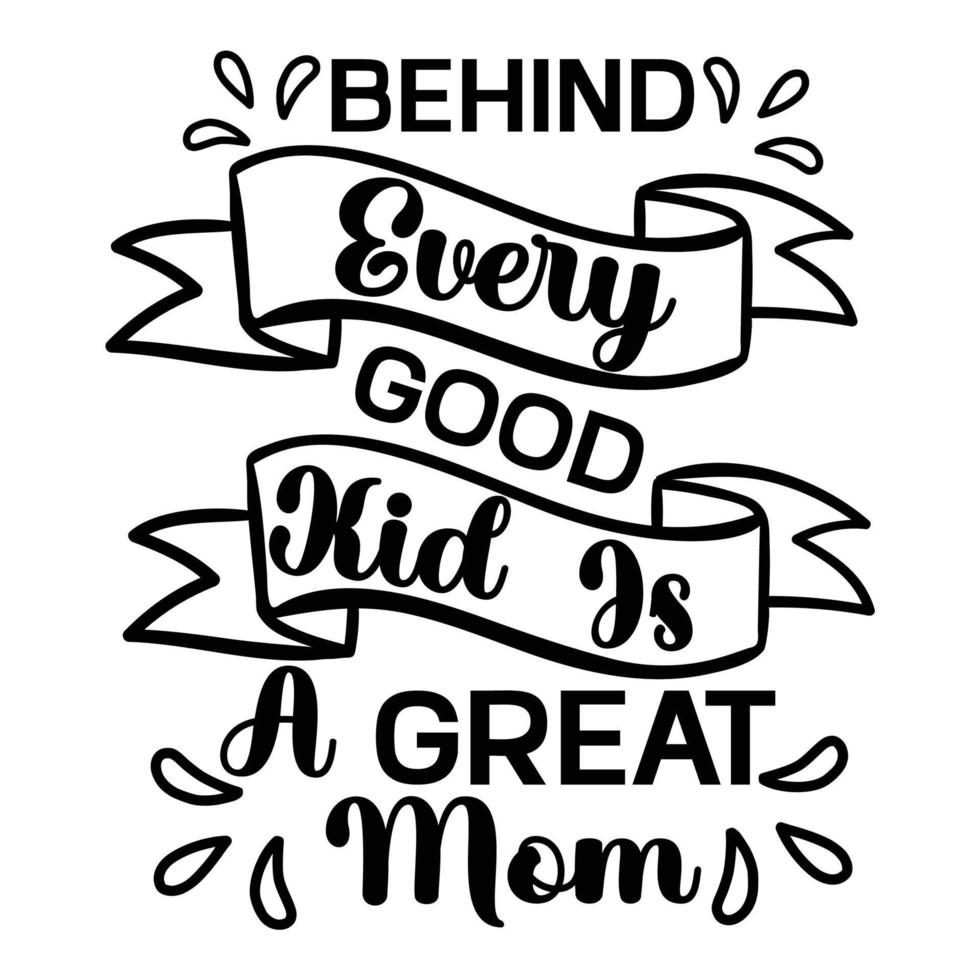 Behind every good kid Is a great mom, Mother's day t shirt print template,  typography design for mom mommy mama daughter grandma girl women aunt mom life child best mom adorable shirt vector