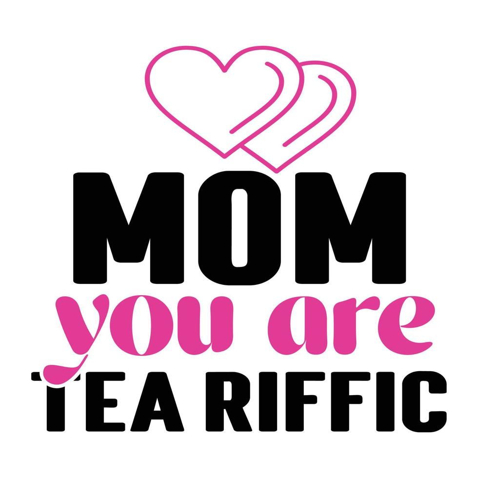 mom you are tea riffic, Mother's day t shirt print template,  typography design for mom mommy mama daughter grandma girl women aunt mom life child best mom adorable shirt vector