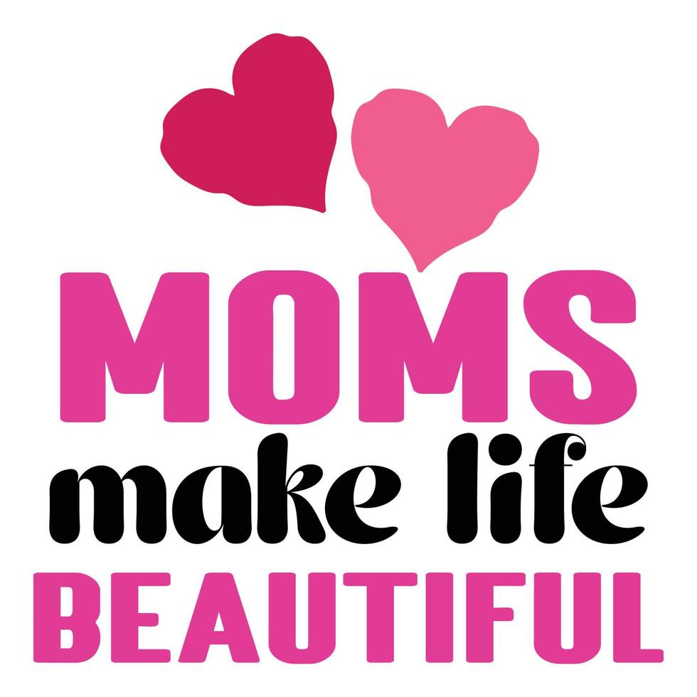 Moms make life beautiful, Mother's day t shirt print template,  typography design for mom mommy mama daughter grandma girl women aunt mom life child best mom adorable shirt vector