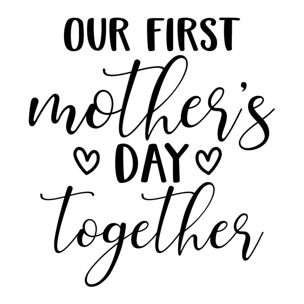 our first mother's day together, Mother's day t shirt print template,  typography design for mom mommy mama daughter grandma girl women aunt mom life child best mom adorable shirt vector